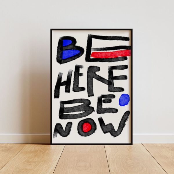 Art Print "BE HERE BE NOW"